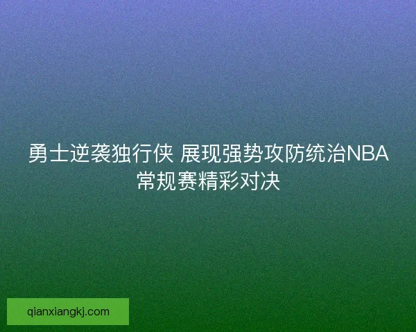 勇士逆袭独行侠 展现强势攻防统治NBA常规赛精彩对决